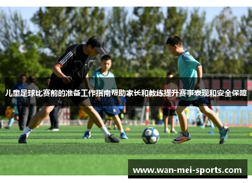 儿童足球比赛前的准备工作指南帮助家长和教练提升赛事表现和安全保障